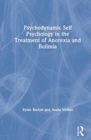 Psychodynamic Self Psychology in the Treatment of Anorexia and Bulimia - Book