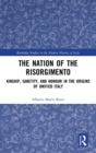 The Nation of the Risorgimento : Kinship, Sanctity, and Honour in the Origins of Unified Italy - Book