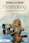 16mm and 8mm Filmmaking : An Essential Guide to Shooting on Celluloid - Book