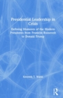 Presidential Leadership in Crisis : Defining Moments of the Modern Presidents from Franklin Roosevelt to Donald Trump - Book