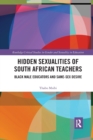 Hidden Sexualities of South African Teachers : Black Male Educators and Same-sex Desire - Book