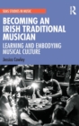 Becoming an Irish Traditional Musician : Learning and Embodying Musical Culture - Book
