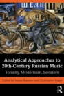 Analytical Approaches to 20th-Century Russian Music : Tonality, Modernism, Serialism - Book