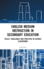 English Medium Instruction in Secondary Education : Policy, Challenges and Practices in Science Classrooms - Book
