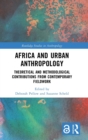 Africa and Urban Anthropology : Theoretical and Methodological Contributions from Contemporary Fieldwork - Book