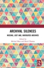 Archival Silences : Missing, Lost and, Uncreated Archives - Book