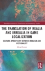 The Translation of Realia and Irrealia in Game Localization : Culture-Specificity between Realism and Fictionality - Book