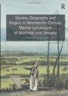 Slavery, Geography and Empire in Nineteenth-Century Marine Landscapes of Montreal and Jamaica - Book