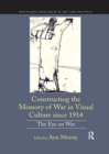 Constructing the Memory of War in Visual Culture since 1914 : The Eye on War - Book