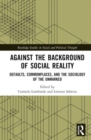 Against the Background of Social Reality : Defaults, Commonplaces, and the Sociology of the Unmarked - Book
