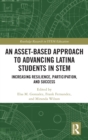 An Asset-Based Approach to Advancing Latina Students in STEM : Increasing Resilience, Participation, and Success - Book