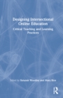 Designing Intersectional Online Education : Critical Teaching and Learning Practices - Book