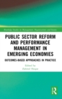 Public Sector Reform and Performance Management in Emerging Economies : Outcomes-Based Approaches in Practice - Book