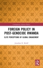 Foreign Policy in Post-Genocide Rwanda : Elite Perceptions of Global Engagement - Book