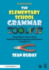 The Elementary School Grammar Toolkit : Using Mentor Texts to Teach Standards-Based Language and Grammar in Grades 3–5 - Book