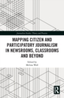 Mapping Citizen and Participatory Journalism in Newsrooms, Classrooms and Beyond - Book