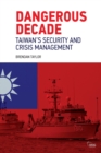 Dangerous Decade : Taiwan’s Security and Crisis Management - Book