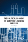 The Political Economy of Corporate Raiding in Russia - Book