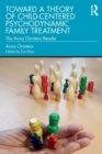Toward a Theory of Child-Centered Psychodynamic Family Treatment : The Anna Ornstein Reader - Book