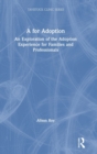A for Adoption : An Exploration of the Adoption Experience for Families and Professionals - Book