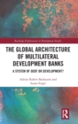 The Global Architecture of Multilateral Development Banks : A System of Debt or Development? - Book