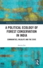 A Political Ecology of Forest Conservation in India : Communities, Wildlife and the State - Book