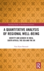 A Quantitative Analysis of Regional Well-Being : Identity and Gender in India, South Africa, the USA and the UK - Book