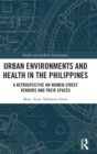 Urban Environments and Health in the Philippines : A Retrospective on Women Street Vendors and their Spaces - Book