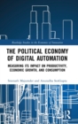 The Political Economy of Digital Automation : Measuring its Impact on Productivity, Economic Growth, and Consumption - Book