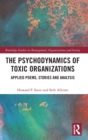 The Psychodynamics of Toxic Organizations : Applied Poems, Stories and Analysis - Book