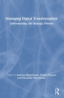 Managing Digital Transformation : Understanding the Strategic Process - Book