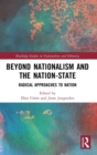 Beyond Nationalism and the Nation-State : Radical Approaches to Nation - Book