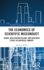 The Economics of Scientific Misconduct : Fraud, Replication Failure, and Research Ethics in Empirical Inquiry - Book