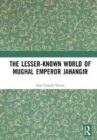 The Lesser-known World of Mughal Emperor Jahangir - Book