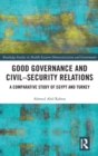Good Governance and Civil-Security Relations : A Comparative Study of Turkey and Egypt - Book