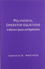 Polynomial Operator Equations in Abstract Spaces and Applications - Book
