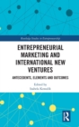 Entrepreneurial Marketing and International New Ventures : Antecedents, Elements and Outcomes - Book