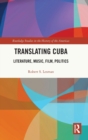 Translating Cuba : Literature, Music, Film, Politics - Book