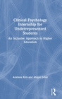Clinical Psychology Internship for Underrepresented Students : An Inclusive Approach to Higher Education - Book