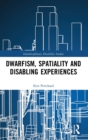 Dwarfism, Spatiality and Disabling Experiences - Book
