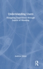 Understanding Users : Designing Experience through Layers of Meaning - Book