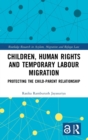 Children, Human Rights and Temporary Labour Migration : Protecting the Child-Parent Relationship - Book
