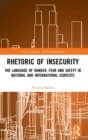 Rhetoric of InSecurity : The Language of Danger, Fear and Safety in National and International Contexts - Book