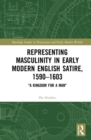Representing Masculinity in Early Modern English Satire, 1590–1603 : "A Kingdom for a Man" - Book