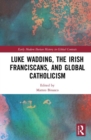 Luke Wadding, the Irish Franciscans, and Global Catholicism - Book