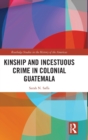 Kinship and Incestuous Crime in Colonial Guatemala - Book