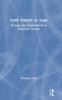 Earth Matters on Stage : Ecology and Environment in American Theater - Book