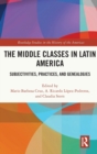 The Middle Classes in Latin America : Subjectivities, Practices, and Genealogies - Book