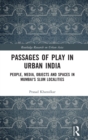 Passages of Play in Urban India : People, Media, Objects and Spaces in Mumbai's Slum Localities - Book