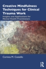 Creative Mindfulness Techniques for Clinical Trauma Work : Insights and Applications for Mental Health Practitioners - Book